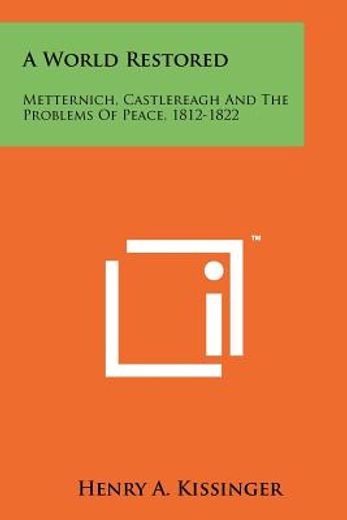 a world restored: metternich, castlereagh and the problems of peace, 1812-1822 (en Inglés)