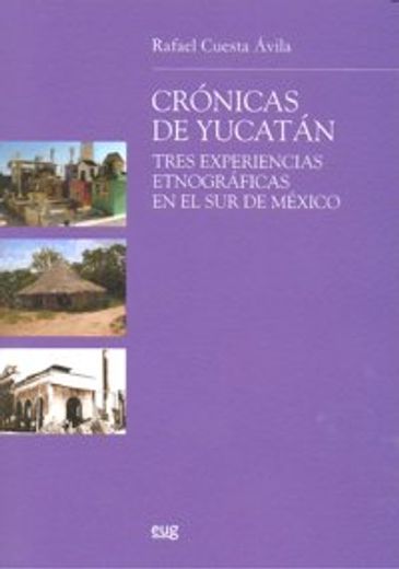 crónicas de yucatán : tres experiencias etnográficas en el sur de méxico