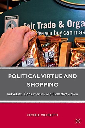 political virtue and shopping,individuals, consumerism, and collective action