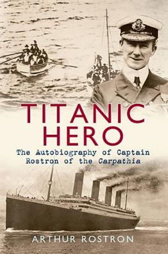 Titanic Hero: The Autobiography of Captain Rostron of the Carpathia (en Inglés)