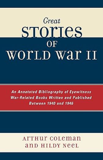 great stories of world war ii,an annotated bibliography of eyewitness war-related books written and published between 1940 and 194