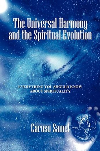 the universal harmony and the spiritual evolution: every thing you should know about spirituality (en Inglés)