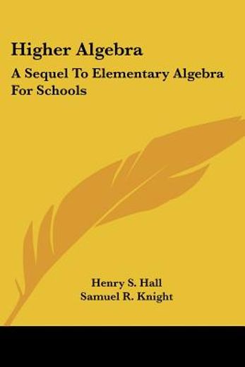 higher algebra,a sequel to elementary algebra for schools