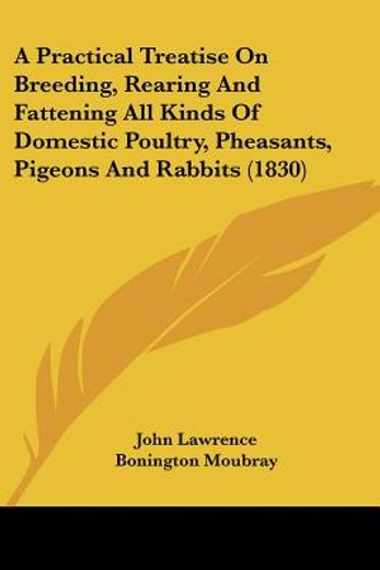 a practical treatise on breeding, rearing and fattening all kinds of domestic poultry, pheasants, pi