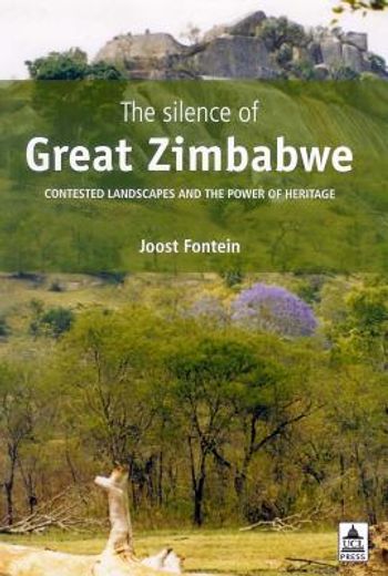 the silence of great zimbabwe,contested landscapes and the power of heritage