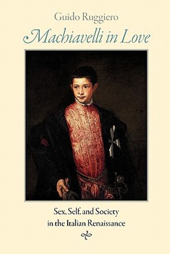 machiavelli in love,sex, self, and society in the italian renaissance