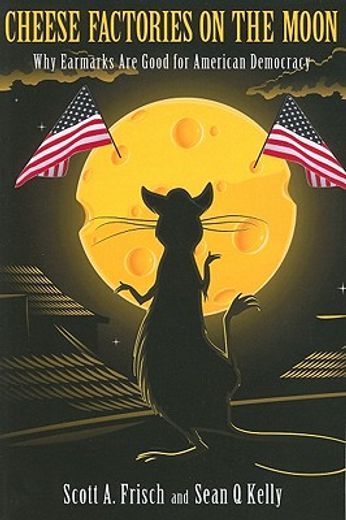 cheese factories on the moon,why earmarks are good for american democracy