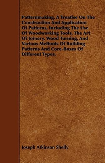 patternmaking, a treatise on the construction and application of patterns, including the use of wood (en Inglés)