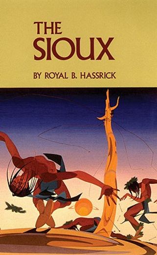 the sioux,life and customs of a warrior society (en Inglés)