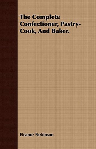 the complete confectioner, pastry-cook,