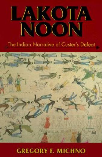 lakota noon,the indian narrative of custer´s defeat (en Inglés)