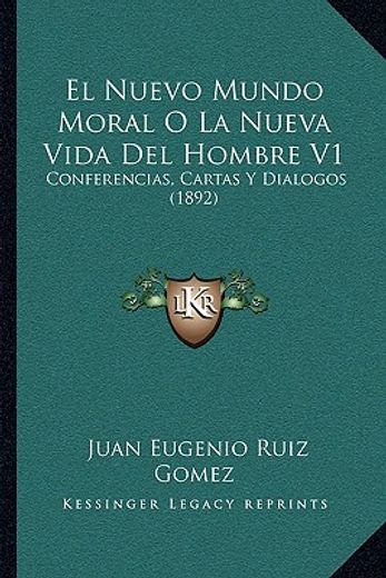 el nuevo mundo moral o la nueva vida del hombre v1: conferencias, cartas y dialogos (1892)