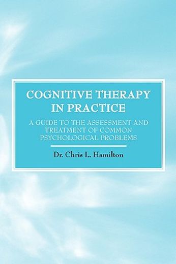 cognitive therapy in practice - a guide to the assessment and treatment of common psychological prob