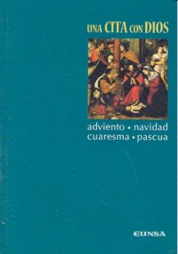 Una cita con Dios: Adviento, Navidad, Cuaresma, Pascua