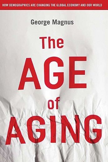 the age of aging,how demographics are changing the global economy and our wolrd