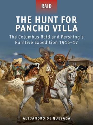 the hunt for pancho villa: the columbus raid and pershing ` s punitive expedition 1916-17
