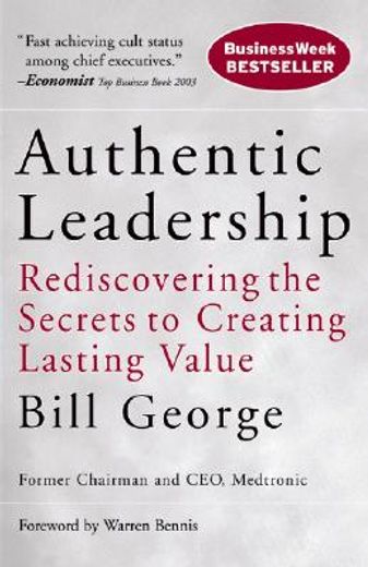 authentic leadership,rediscovering the secrets to creating lasting value (en Inglés)