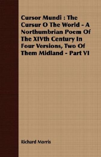 cursor mundi : the cursur o the world - a northumbrian poem of the xivth century in four versions, t