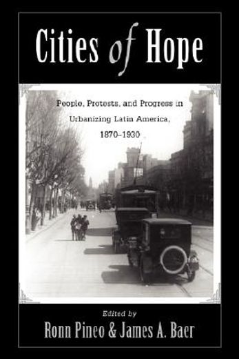 cities of hope: people, protests, and progress in urbanizing latin america, 1870-1930