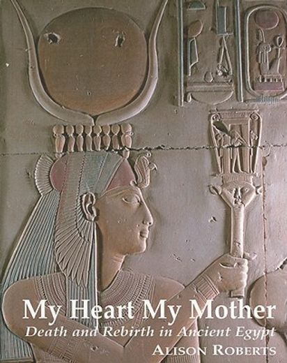 my heart my mother,death and rebirth in ancient egypt