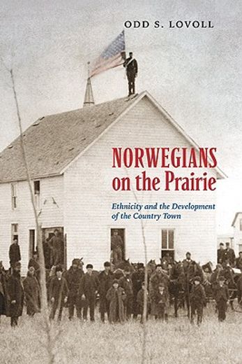 norwegians on the prairie,ethnicity and the development of the country town (en Inglés)