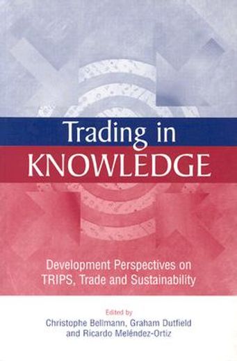 Trading in Knowledge: Development Perspectives on Trips, Trade and Sustainability (en Inglés)