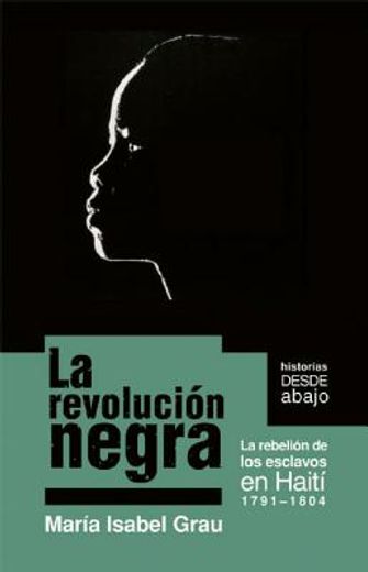La Revolución Negra: La Rebelion de Los Esclavos En Haiti 1791-1804 (in Spanish)