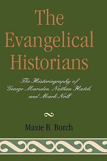 the evangelical historians,the historiography of george marsden, nathan hatch, and mark noll