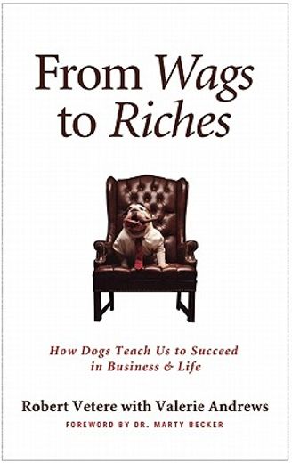 From Wags to Riches: How Dogs Teach Us to Succeed in Business & Life (en Inglés)