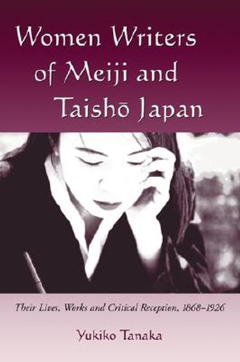 women writers of meiji and taisho japan,their lives, works and critical reception, 1868-1926