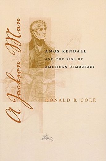 a jackson man,amos kendall and the rise of american democracy