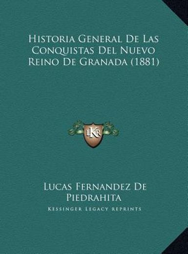 historia general de las conquistas del nuevo reino de granada (1881)