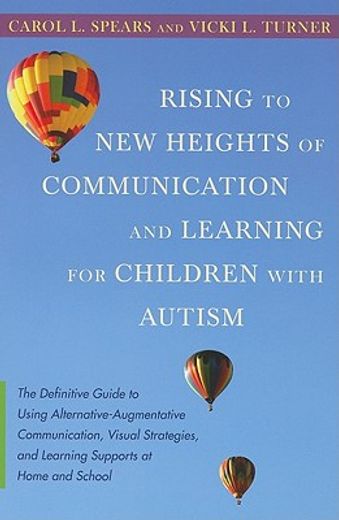 rising to new heights of communication and learning for children with autism,the definitive guide to using alternative-augmentative communication, visual strategies, and learnin
