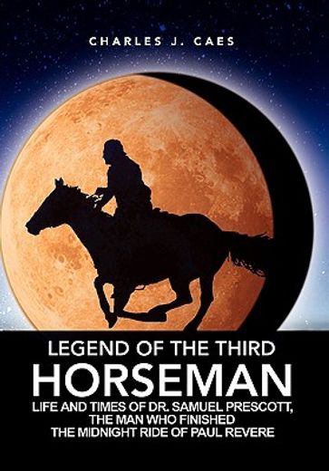 legend of the third horseman,life and times of dr. samuel prescott, the man who finished the midnight ride of paul revere