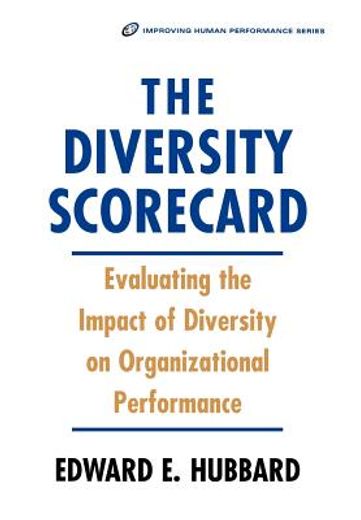 the diversity scorecard:,evaluating the impact of diversity in organizational performance