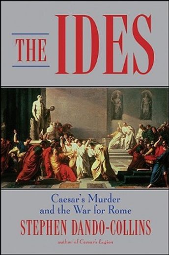 the ides,caesar´s murder and the war for rome (en Inglés)