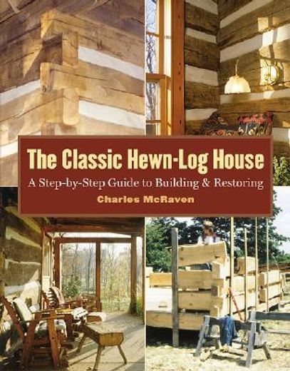 the classic hewn-log house,a step-by-step guide to building and restoring