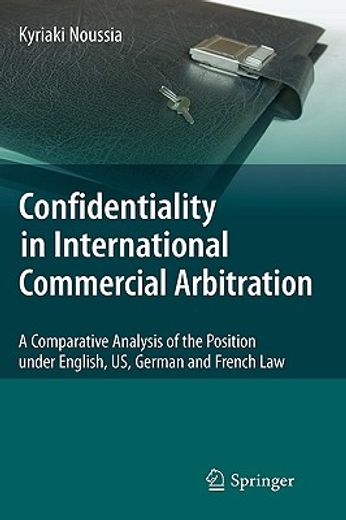 confidentiality in international commercial arbitration,a comparative analysis of the position under english, us, german and french law