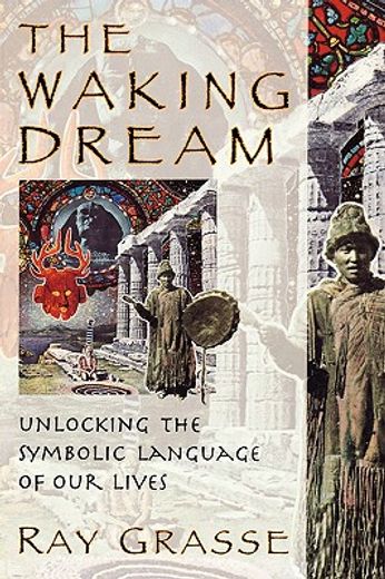 the waking dream,unlocking the symbolic language of our lives