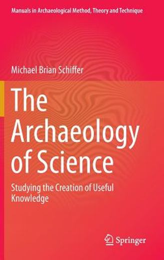 The Archaeology of Science: Studying the Creation of Useful Knowledge (en Inglés)