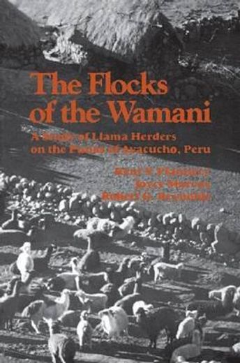 The Flocks of the Wamani: A Study of Llama Herders on the Punas of Ayacucho, Peru