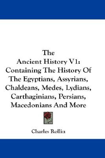 the ancient history,containing the history of the egyptians, assyrians, chaldeans, medes, lydians, carthaginians, persia