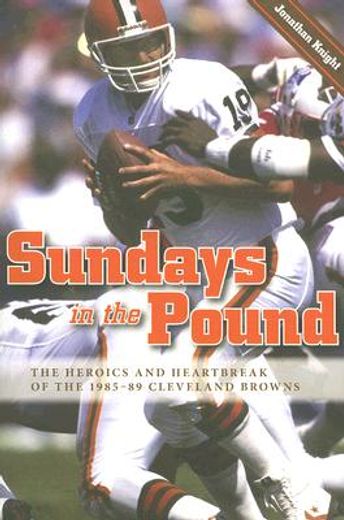 sundays in the pound,the heroics and heartbreak of the 1985-89 cleveland browns