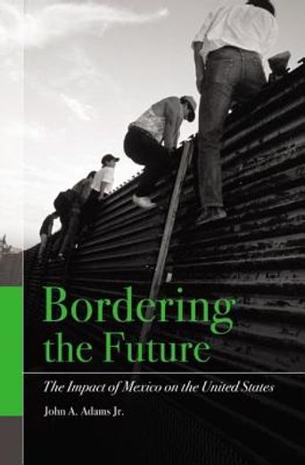 bordering the future,the impact of mexico on the united states