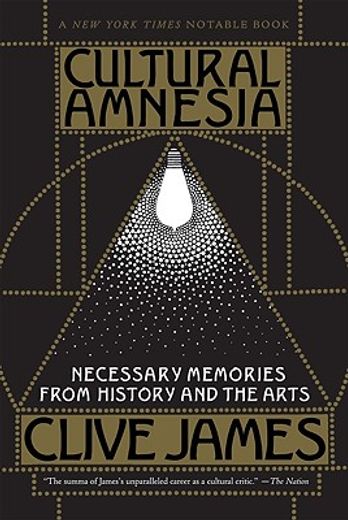 cultural amnesia,necessary memories from history and the arts (en Inglés)