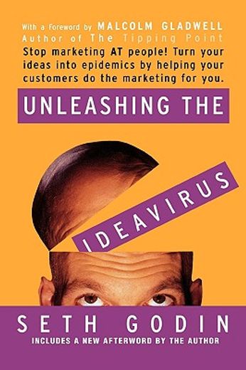 unleashing the ideavirus,stop marketing at people! : turn your ideas into epidemics by helping your customers do the marketin