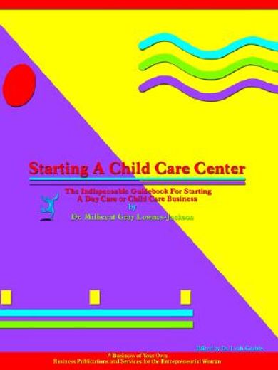 starting a child care center,the indispensable guid for starting a day care or child care business