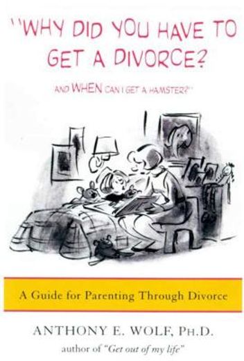 why did you have to get a divorce? and when can i get a hamster?,a guide to parenting through divorce (en Inglés)