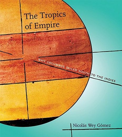 the tropics of empire,why columbus sailed south to the indies