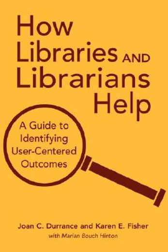 how libraries and librarians help,a guide to identifying user-centered outcomes